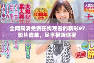 全网高清免费在线观看的精彩97影片清单，尽享视听盛宴