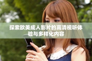 探索欧美成人影片的高清视听体验与多样化内容