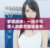 梦境缠绵：一段不可告人的爱恋旅程全书免费阅读