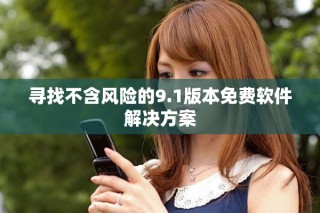 寻找不含风险的9.1版本免费软件解决方案