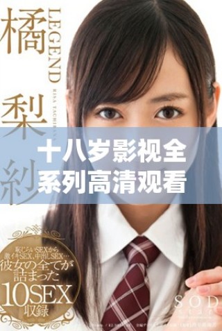 十八岁影视全系列高清观看，尽享精彩内容无极限