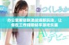 办公室解锁刺激战场新玩法，让你在工作间隙畅享游戏乐趣