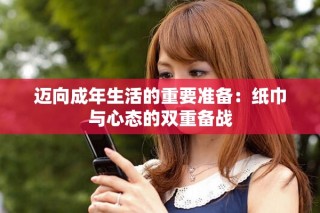 迈向成年生活的重要准备：纸巾与心态的双重备战