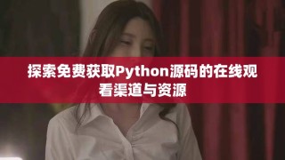探索免费获取Python源码的在线观看渠道与资源