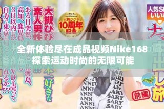 全新体验尽在成品视频Nike168 探索运动时尚的无限可能