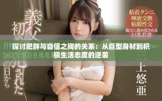 探讨肥胖与自信之间的关系：从巨型身材到积极生活态度的逆袭