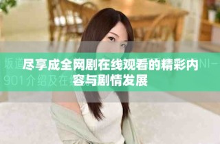 尽享成全网剧在线观看的精彩内容与剧情发展