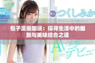 包子漫画趣谈：探寻生活中的幽默与美味结合之道