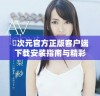 囧次元官方正版客户端下载安装指南与精彩内容一览