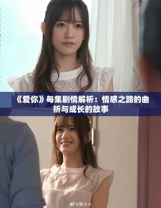 《爱你》每集剧情解析：情感之路的曲折与成长的故事