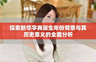 探索新华字典诞生年份背景与其历史意义的全面分析