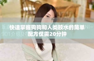 快速掌握狗狗和人类胶水的简单配方仅需20分钟