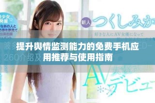 提升舆情监测能力的免费手机应用推荐与使用指南