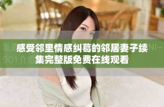 感受邻里情感纠葛的邻居妻子续集完整版免费在线观看