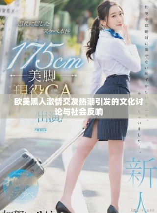 欧美黑人激情交友热潮引发的文化讨论与社会反响