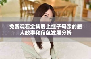 免费观看全集爱上继子母亲的感人故事和角色发展分析