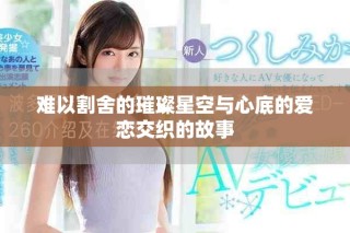 难以割舍的璀璨星空与心底的爱恋交织的故事