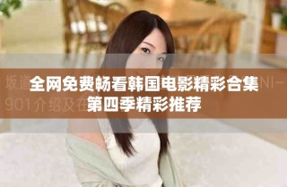全网免费畅看韩国电影精彩合集第四季精彩推荐