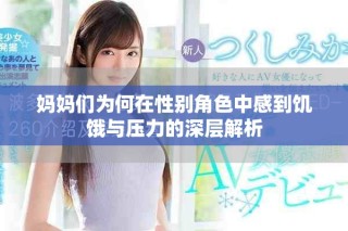 妈妈们为何在性别角色中感到饥饿与压力的深层解析