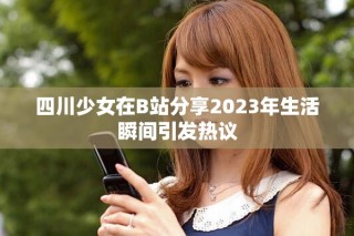 四川少女在B站分享2023年生活瞬间引发热议