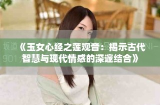 《玉女心经之莲观音：揭示古代智慧与现代情感的深邃结合》