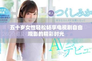 五十岁女性轻松畅享电视剧自由观影的精彩时光