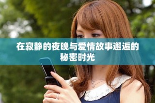 在寂静的夜晚与爱情故事邂逅的秘密时光