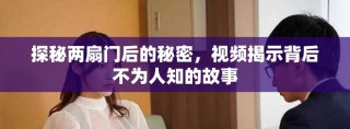 探秘两扇门后的秘密，视频揭示背后不为人知的故事