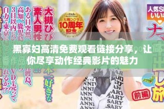 黑寡妇高清免费观看链接分享，让你尽享动作经典影片的魅力