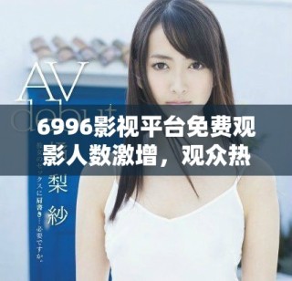 6996影视平台免费观影人数激增，观众热情高涨