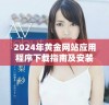2024年黄金网站应用程序下载指南及安装步骤全解析