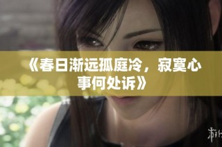 《春日渐远孤庭冷，寂寞心事何处诉》