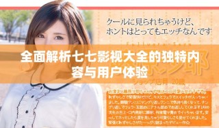 全面解析七七影视大全的独特内容与用户体验