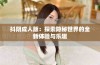 抖阴成人版：探索隐秘世界的全新体验与乐趣