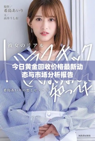 今日黄金回收价格最新动态与市场分析报告