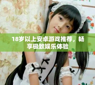 18岁以上安卓游戏推荐，畅享极致娱乐体验