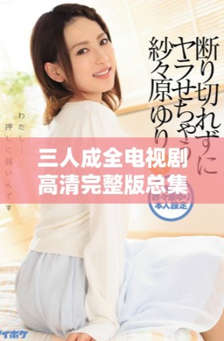 三人成全电视剧高清完整版总集数是多少，看完需几天
