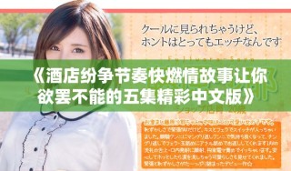 《酒店纷争节奏快燃情故事让你欲罢不能的五集精彩中文版》