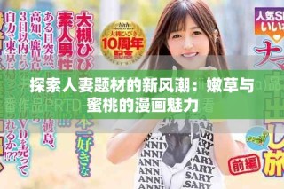 探索人妻题材的新风潮：嫩草与蜜桃的漫画魅力