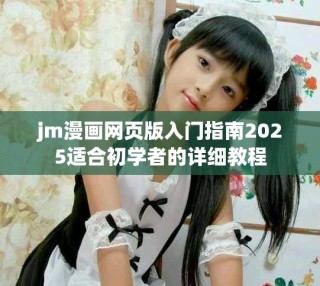jm漫画网页版入门指南2025适合初学者的详细教程