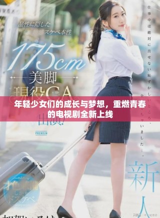 年轻少女们的成长与梦想，重燃青春的电视剧全新上线