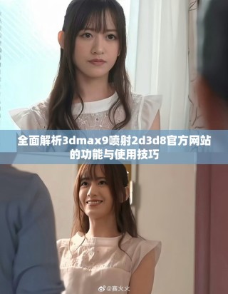 全面解析3dmax9喷射2d3d8官方网站的功能与使用技巧
