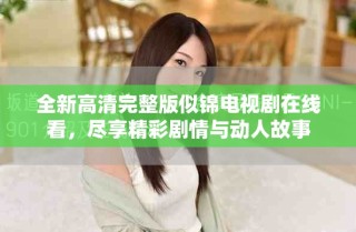 全新高清完整版似锦电视剧在线看，尽享精彩剧情与动人故事
