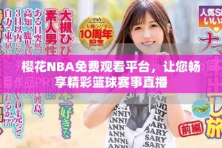 樱花NBA免费观看平台，让您畅享精彩篮球赛事直播