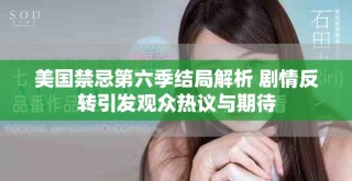 美国禁忌第六季结局解析 剧情反转引发观众热议与期待