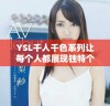 YSL千人千色系列让每个人都展现独特个性与魅力