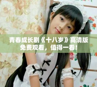青春成长剧《十八岁》高清版免费观看，值得一看！