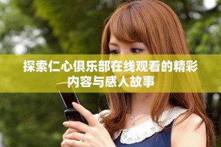 探索仁心俱乐部在线观看的精彩内容与感人故事