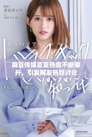 麻豆传媒夏夏热度不断攀升，引发网友热烈讨论