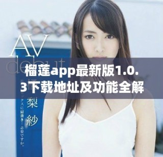 榴莲app最新版1.0.3下载地址及功能全解析详解